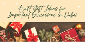 Gift Suggestions for Specific Occasions in Dubai
