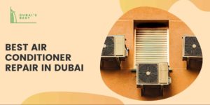 Where to Get the Best Air Conditioner Repair in Dubai