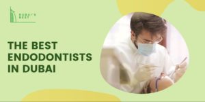 The 5 Best Endodontists in Dubai