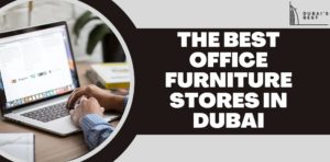 The 5 Best Office Furniture Stores in Dubai
