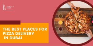 The 5 Best Places for Pizza Delivery in Dubai