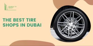 The 5 Best Tire Shops in Dubai