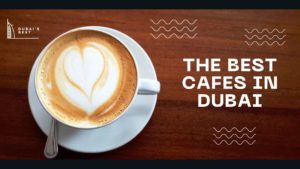 The Top 5 Cafes in Dubai