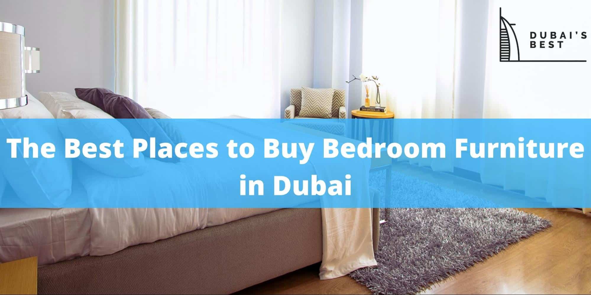 The 5 Best Places to Buy Bedroom Furniture in Dubai