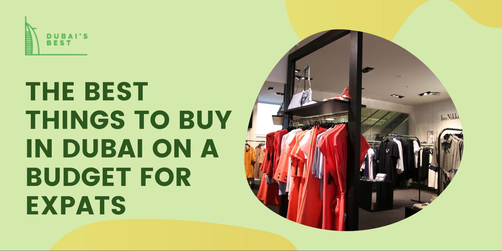 Best Things To Buy In Dubai On A Budget For Expats