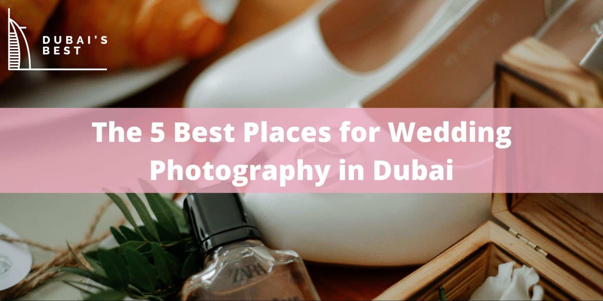 The 5 Best Places for Wedding Photography in Dubai