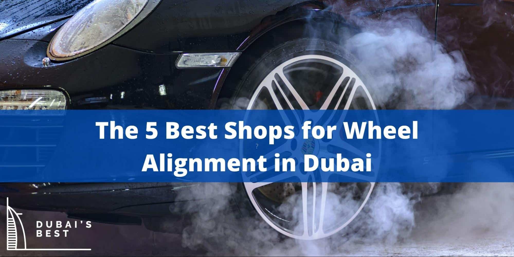 The 5 Best Shops for Wheel Alignment in Dubai