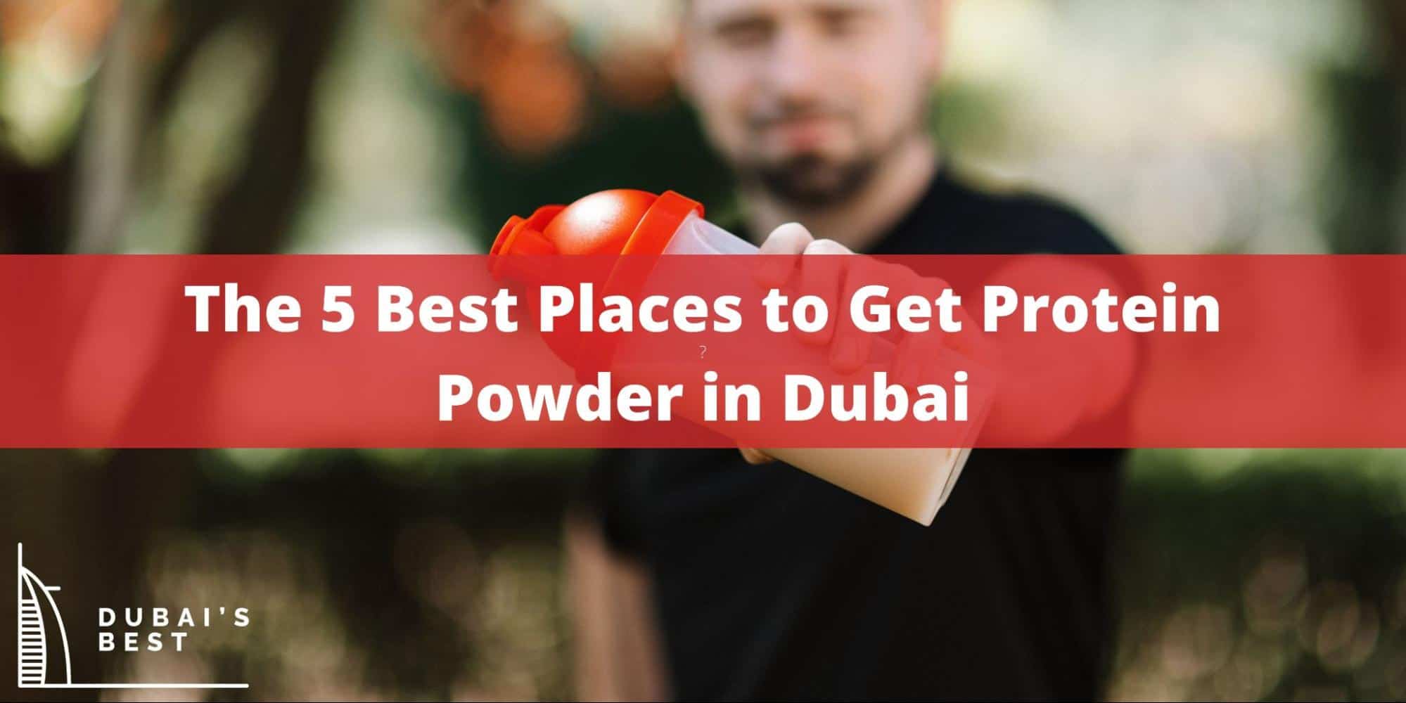 The 5 Best Places to Get Protein Powder in Dubai
