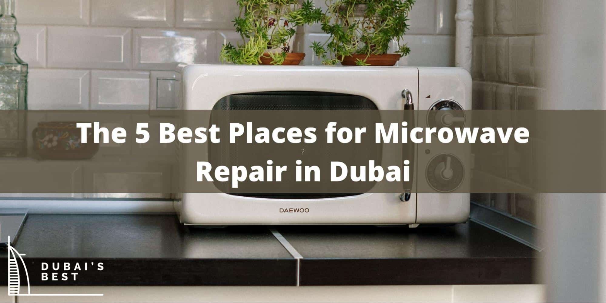 The 5 Best Places for Microwave Repair in Dubai