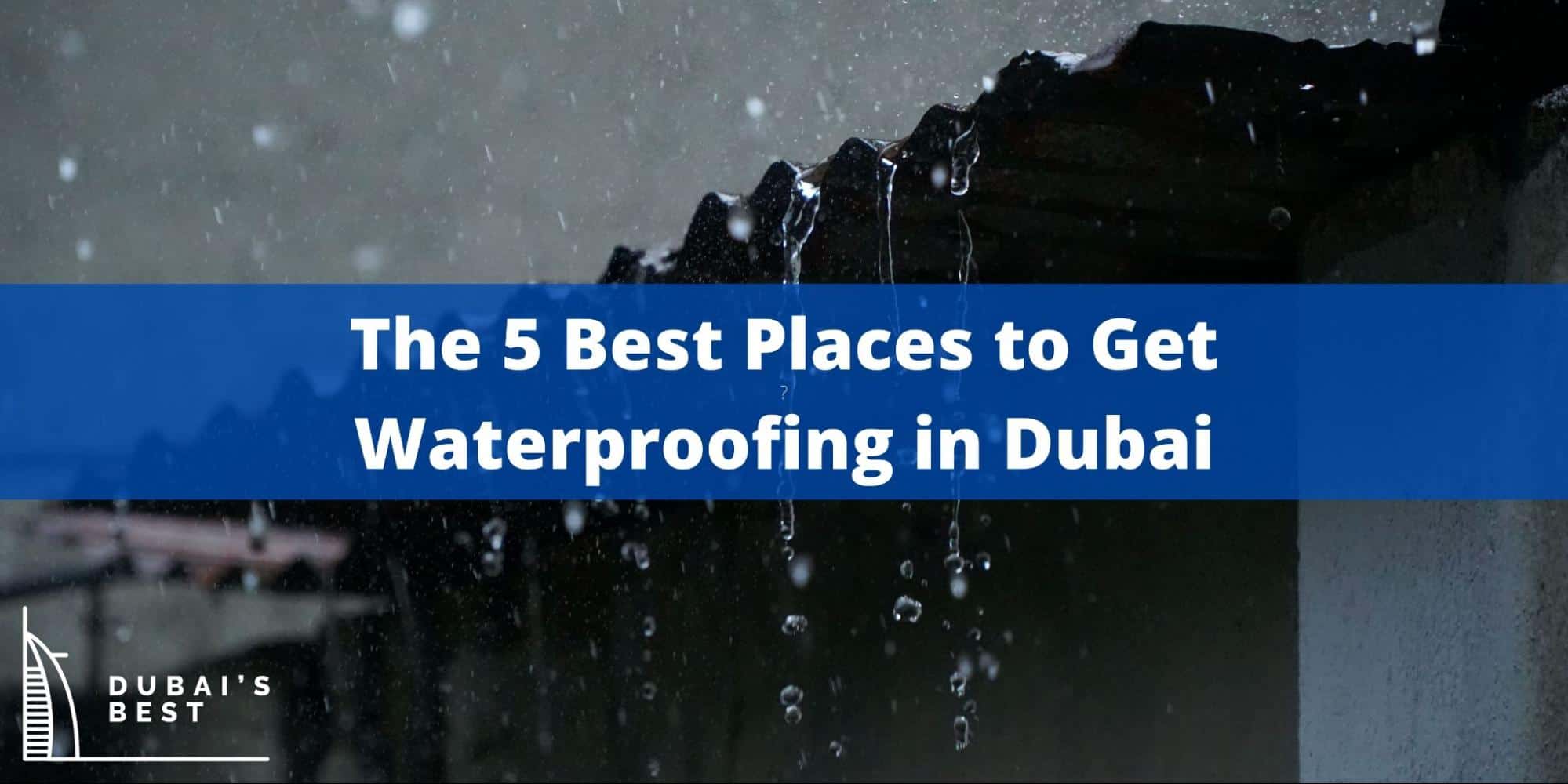 The 5 Best Places to Get Waterproofing in Dubai