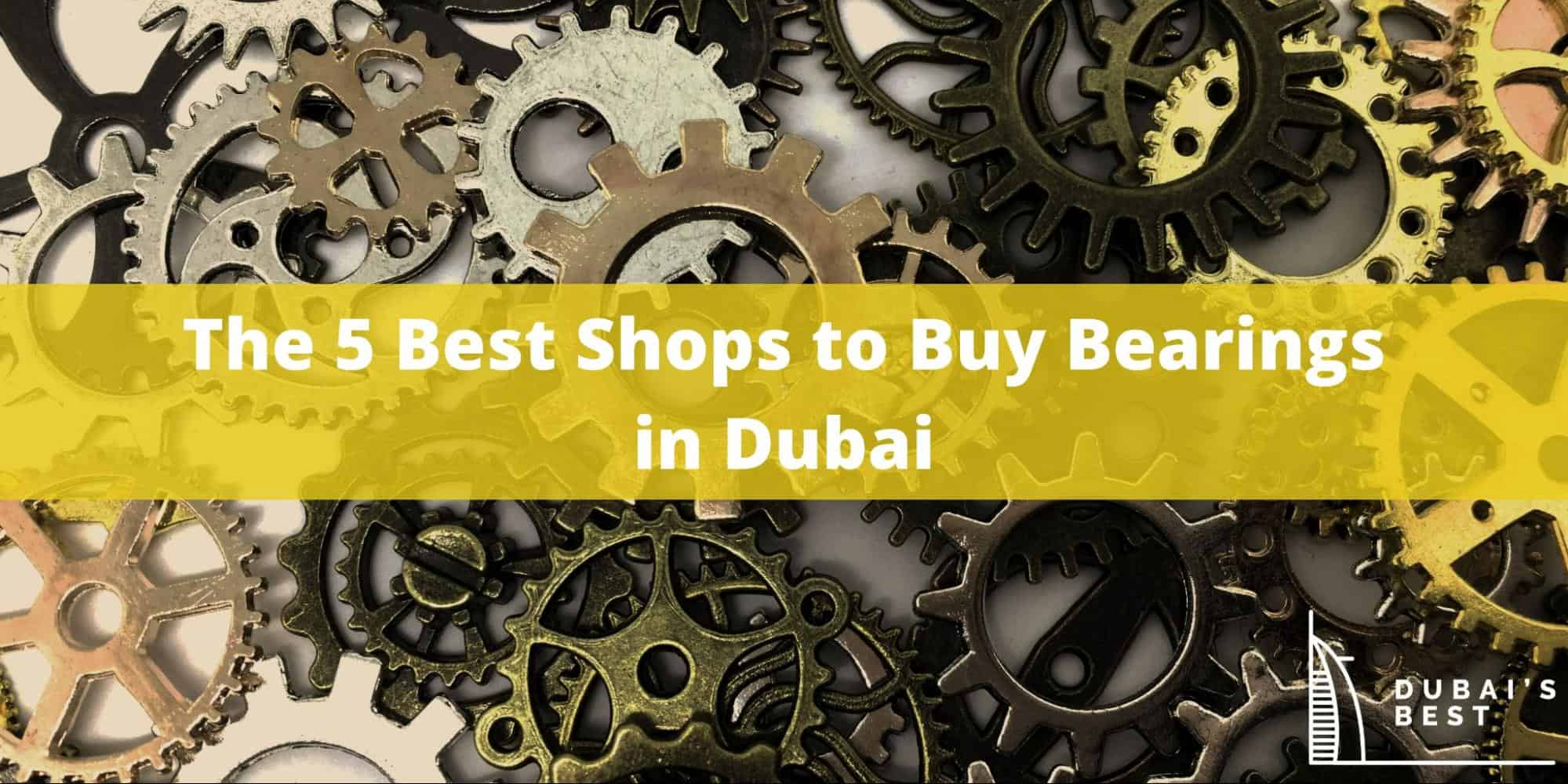 The 5 Best Shops to Buy Bearings in Dubai