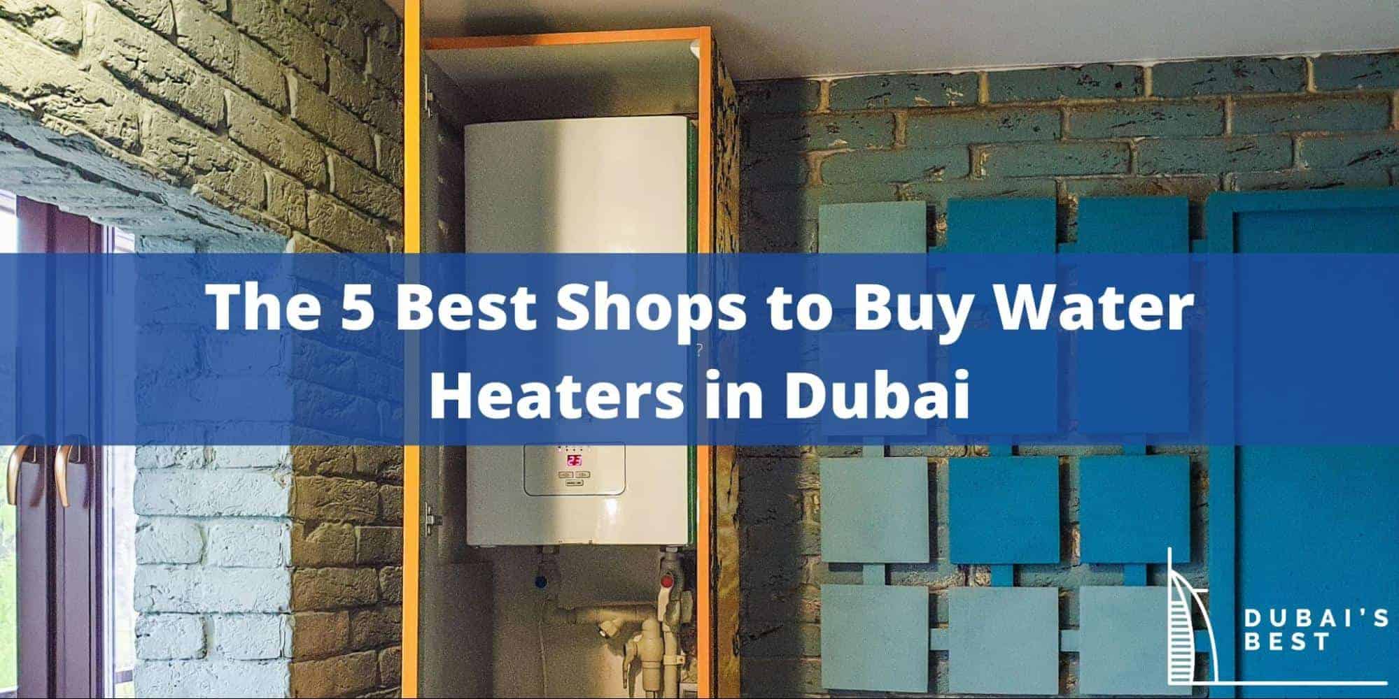 The 5 Best Shops to Buy Water Heaters in Dubai