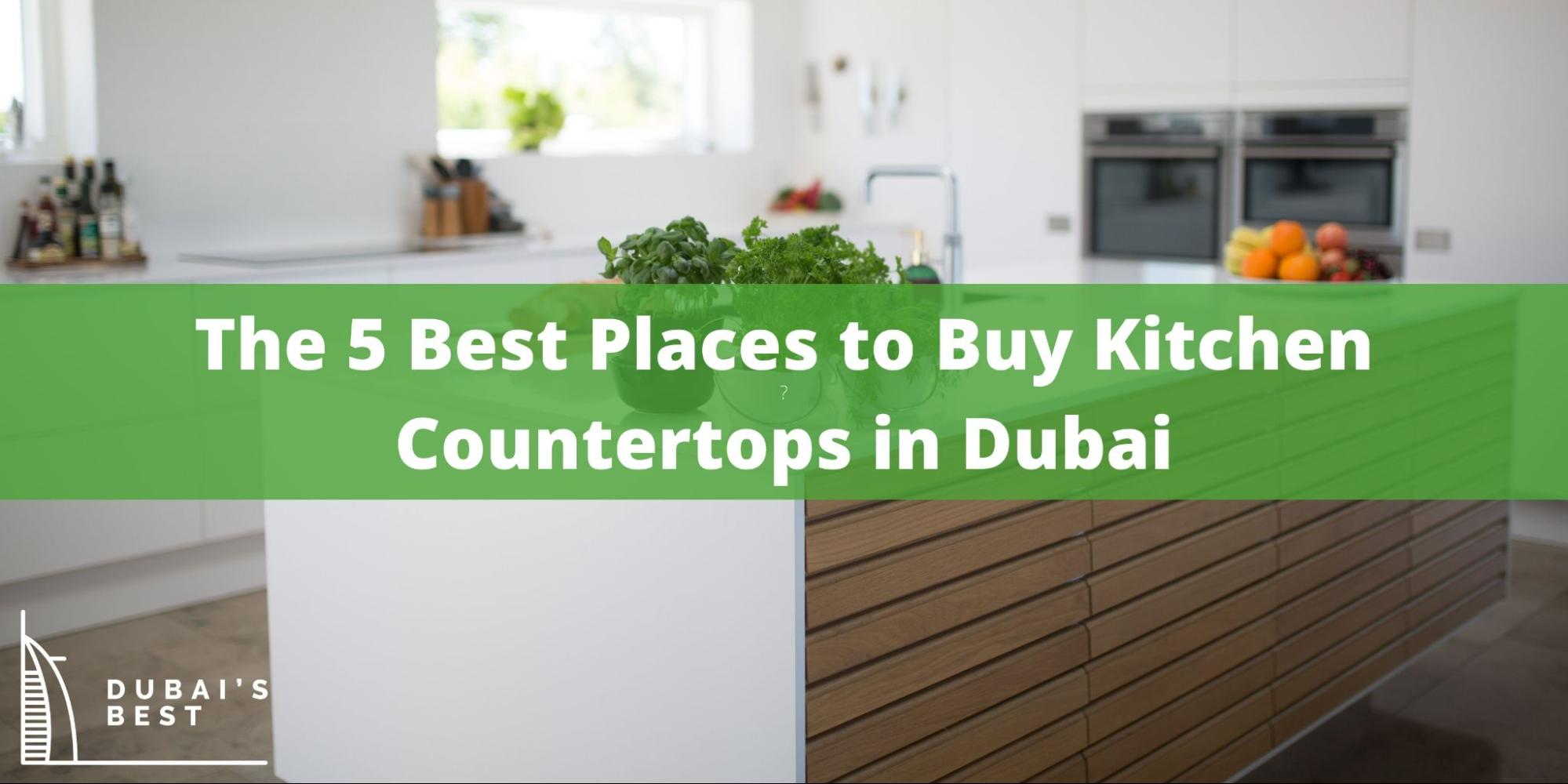 The 5 Best Places to Buy Kitchen Countertops in Dubai