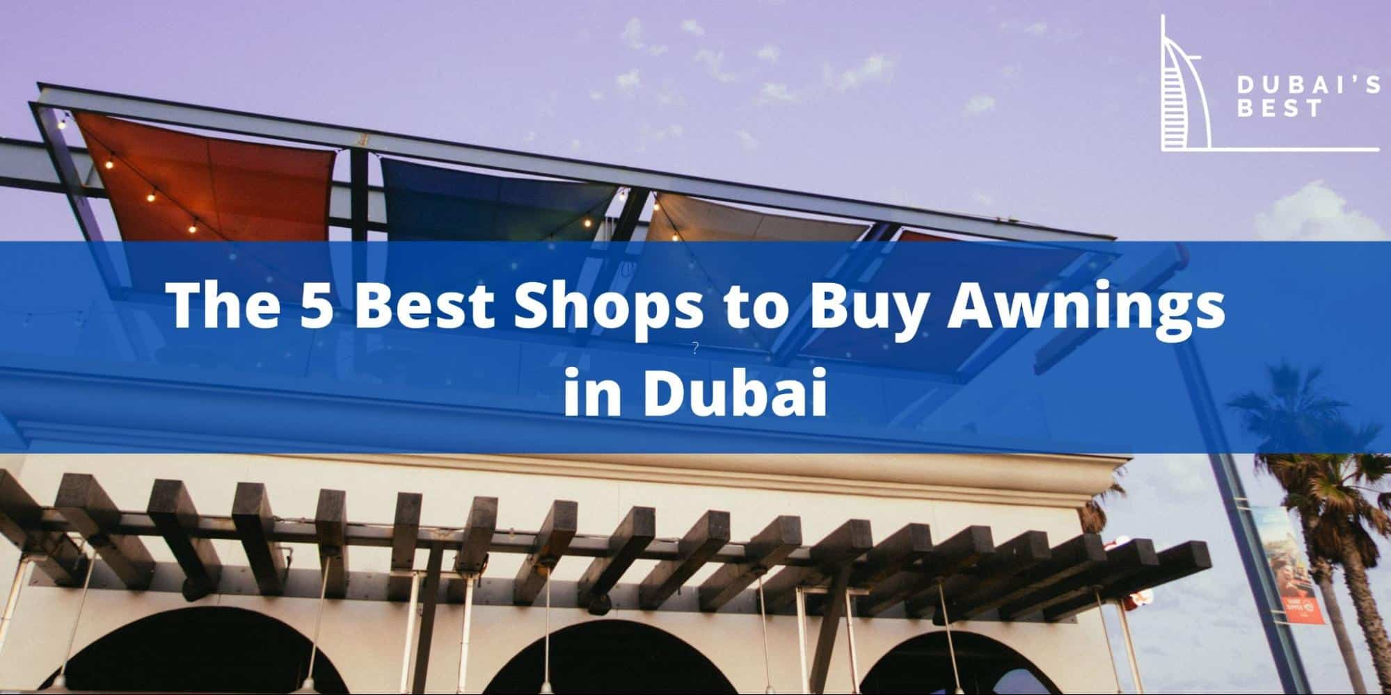 The 5 Best Shops to Buy Awnings in Dubai