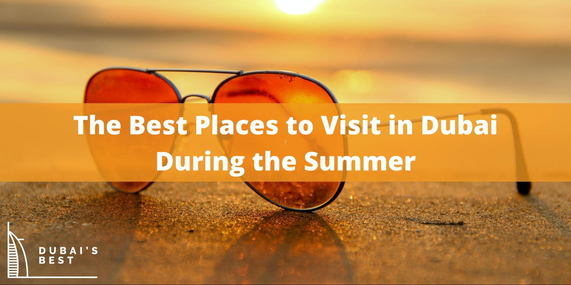 The Best Places to Visit in Dubai During the Summer