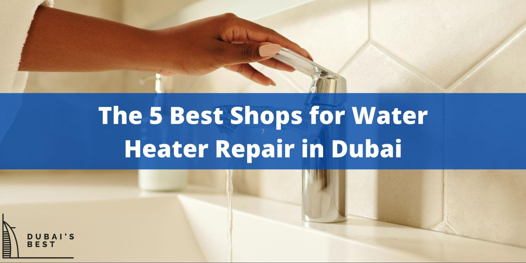 5 Best Shops for Water Heater Repair in Dubai
