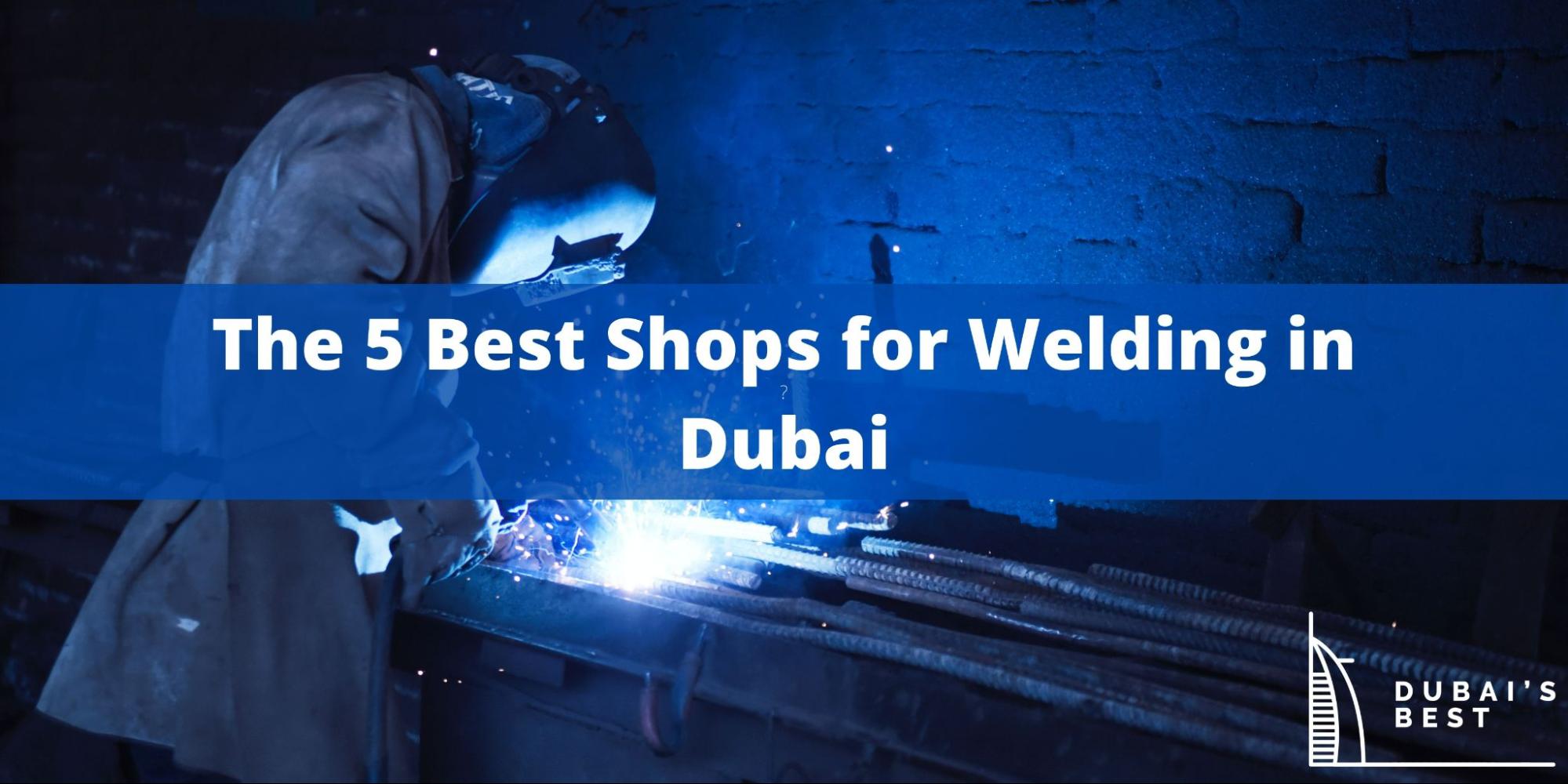 5 Best Shops for Welding in Dubai