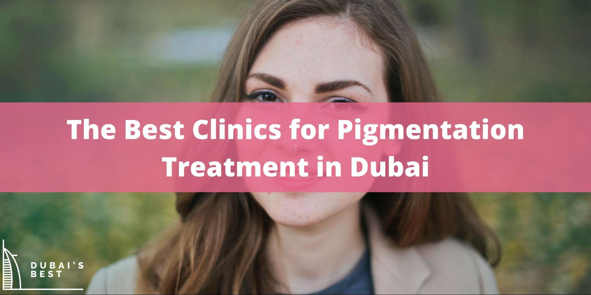 5 Best Clinics for Pigmentation Treatment in Dubai
