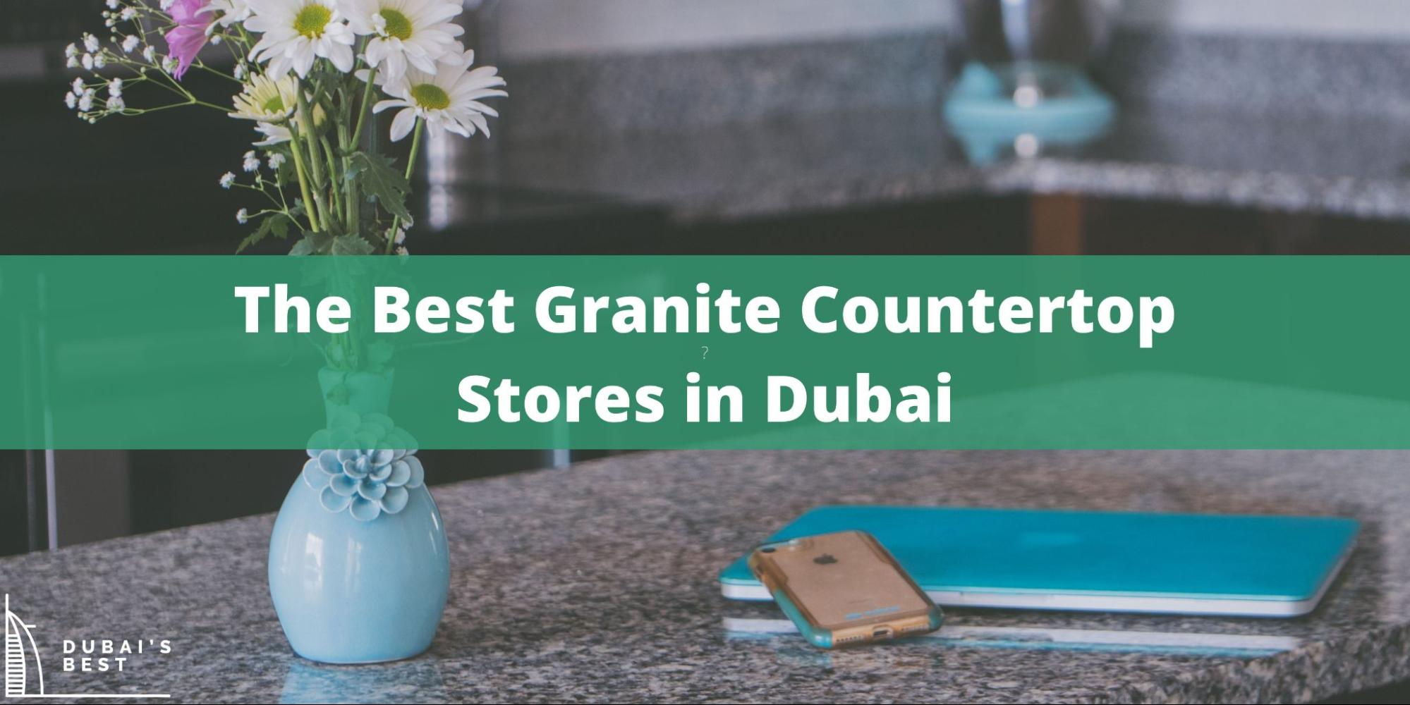 5 Best Granite Countertop Stores in Dubai