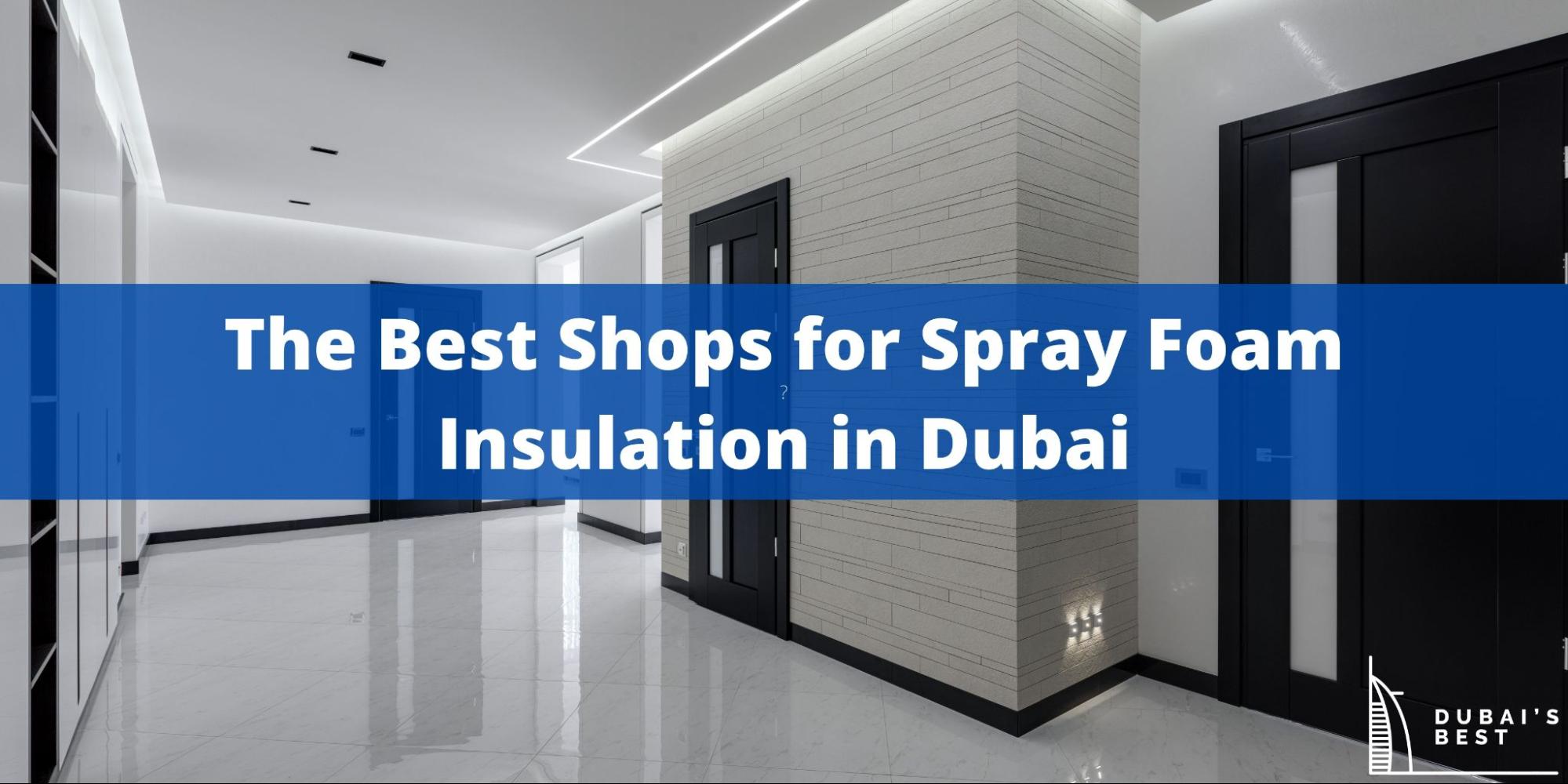 5 Best Shops for Spray Foam Insulation in Dubai