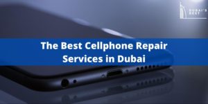 5 Best Cellphone Repair Services in Dubai