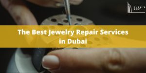 5 Best Jewelry Repair Services in Dubai