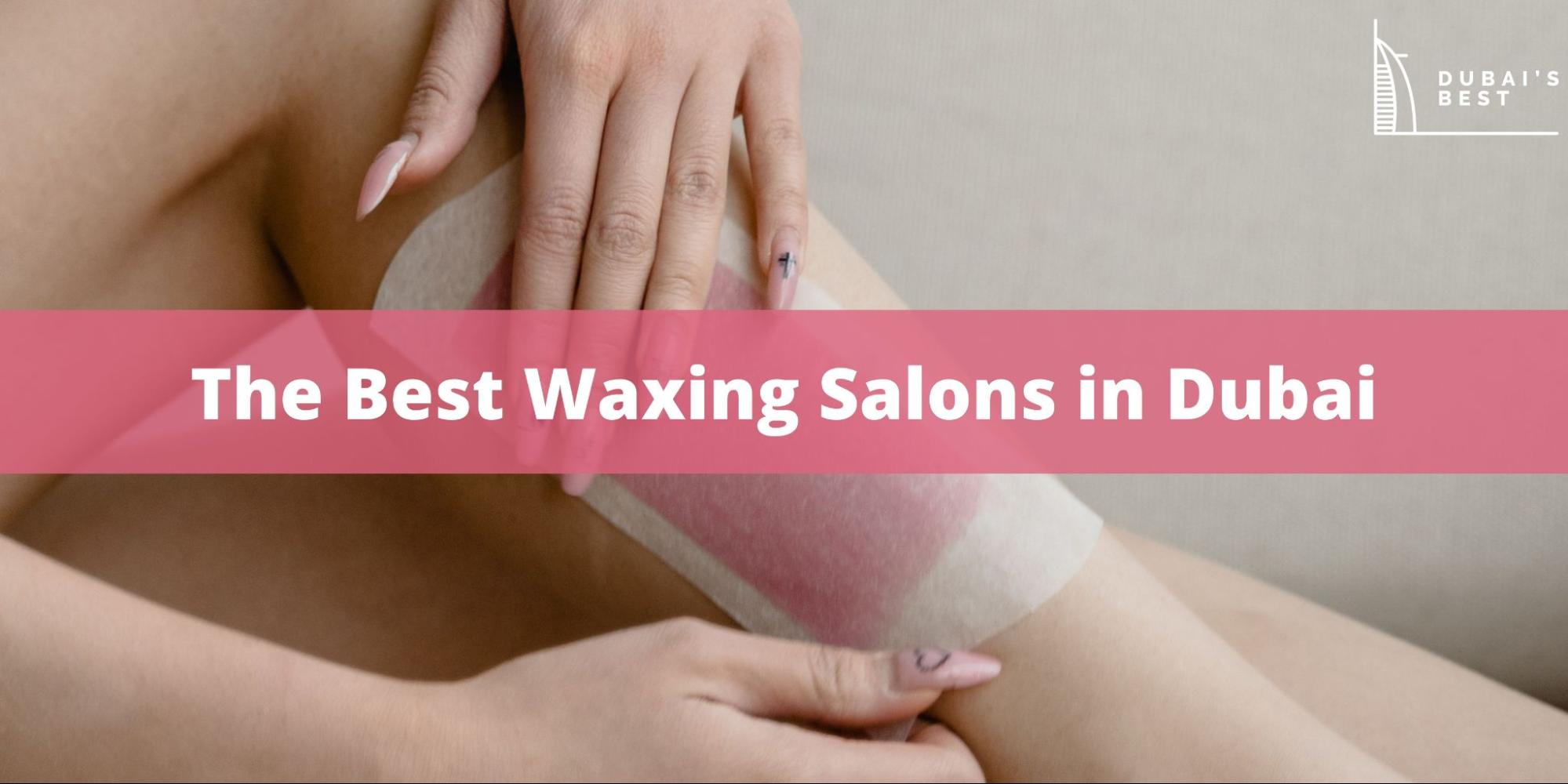 5 Best Waxing Salons in Dubai